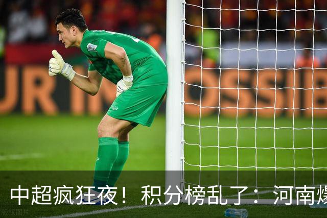 中超疯狂夜！积分榜乱了：河南爆冷，津门虎提前上岸，3队仅差1分