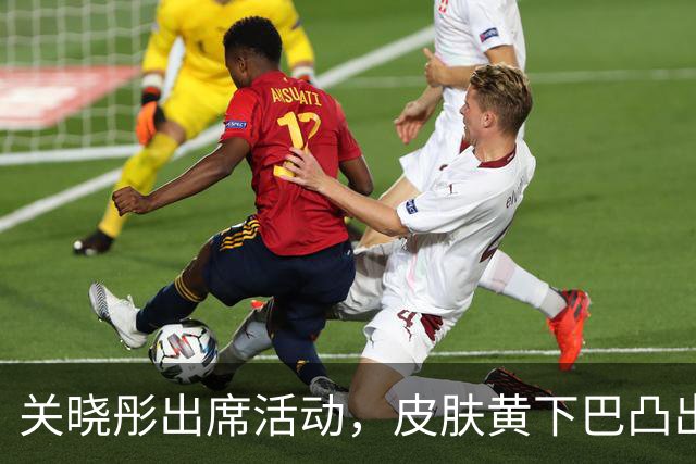 关晓彤出席活动，皮肤黄下巴凸出，小臂粗壮发缝宽，大小眼明显