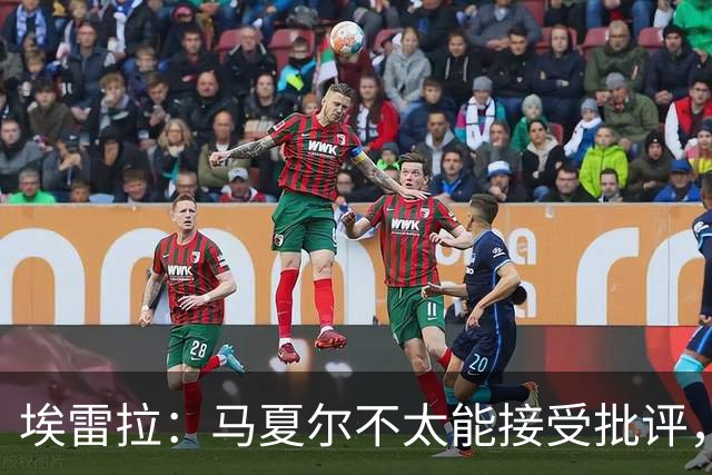 埃雷拉：马夏尔不太能接受批评，曾认为拉什福德会有10-12年巅峰