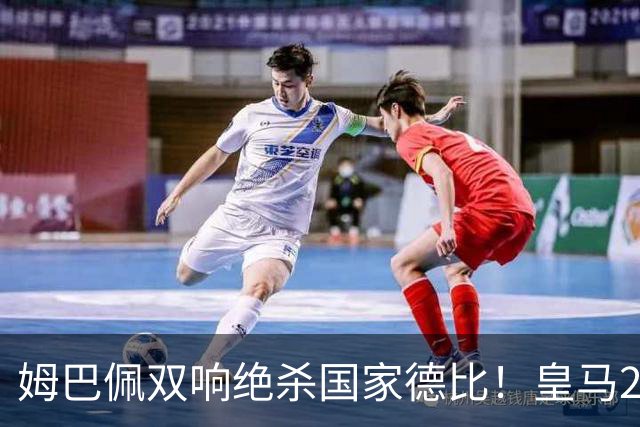 姆巴佩双响绝杀国家德比！皇马2-1巴萨，亲手终结巴萨联赛9连胜！