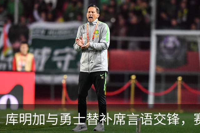 库明加与勇士替补席言语交锋，赛后回应：远超篮球