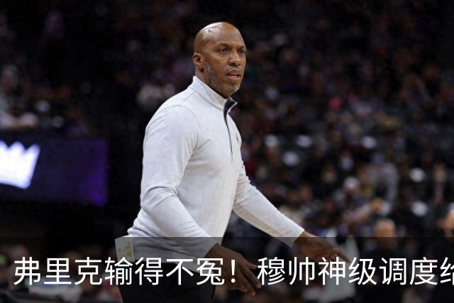 弗里克输得不冤！穆帅神级调度给巴萨上一课，战术安排堪称教科书！
