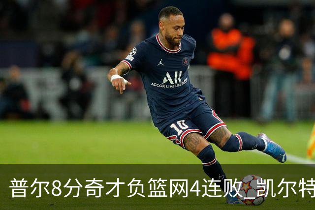 普尔8分奇才负篮网4连败 凯尔特人力克尼克斯