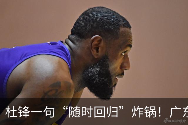 杜锋一句“随时回归”炸锅！广东三连败暗藏换帅倒计时？