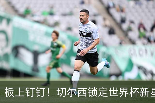 板上钉钉！切尔西锁定世界杯新星！阿隆索喜提天才边锋