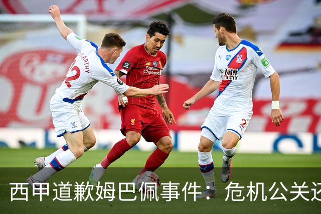 西甲道歉姆巴佩事件：危机公关还是真心诚意