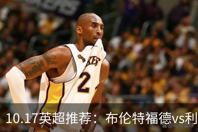 10.17英超推荐：布伦特福德vs利物浦